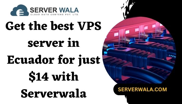 Get the best VPS server in Ecuador for just $14 with Serverwala